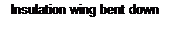 Text Box: Insulation wing bent down